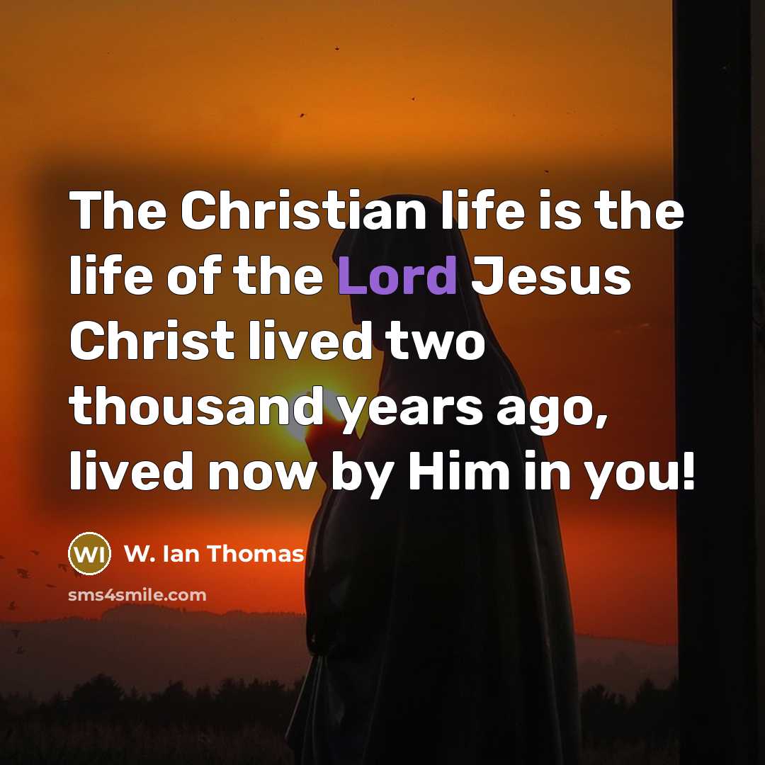 “The Christian life is the life of the Lord Jesus…” quote by W. Ian Thomas