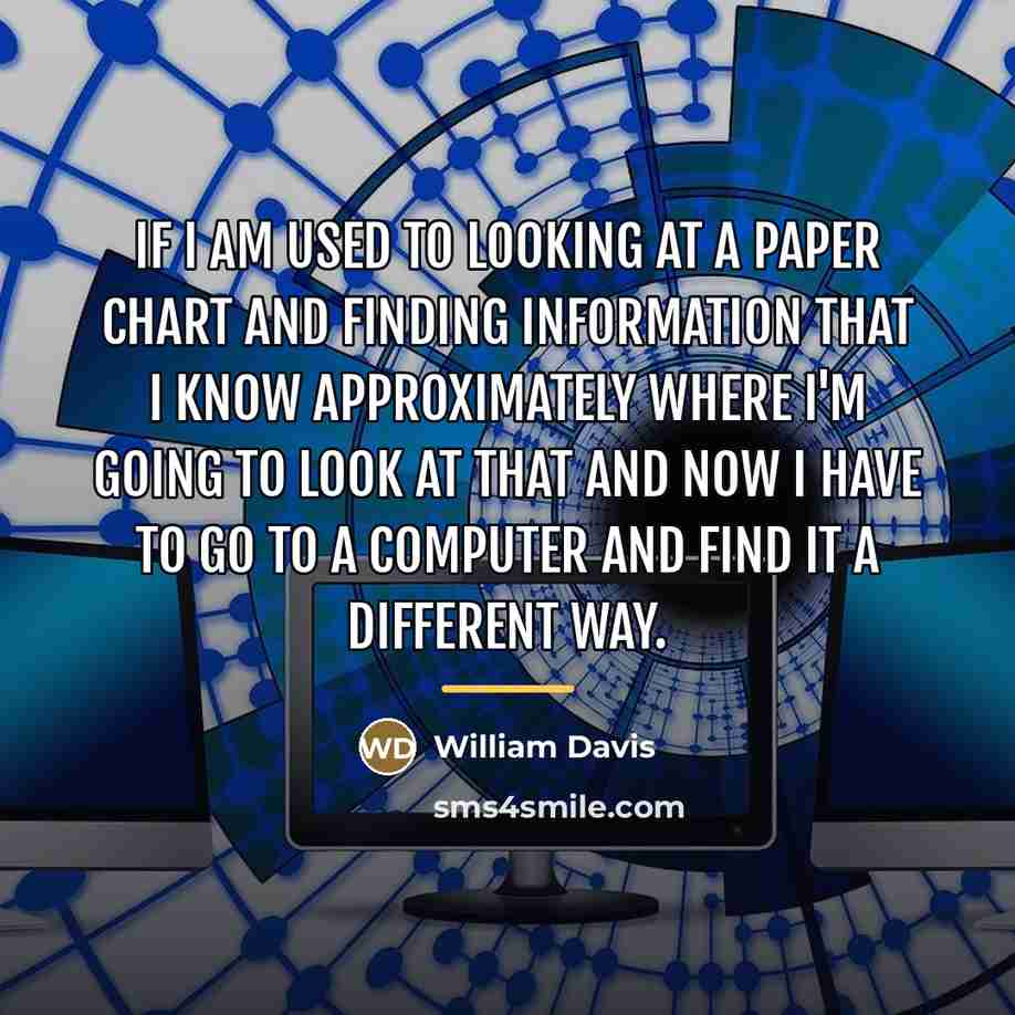 “If I am used to looking at a paper chart…” quote by William Davis