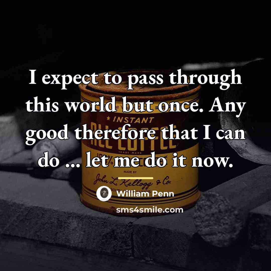 “I expect to pass through this world but once. Any…” quote by William Penn