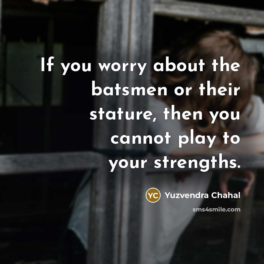 “If you worry about the batsmen or their stature, then…” quote by Yuzvendra Chahal