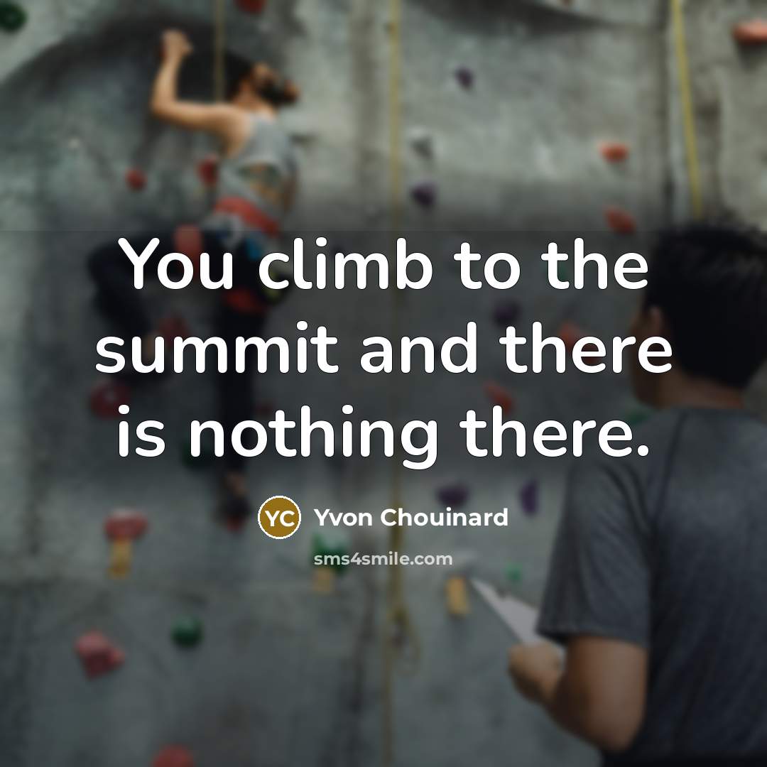 “You climb to the summit and there is nothing there.…” quote by Yvon Chouinard