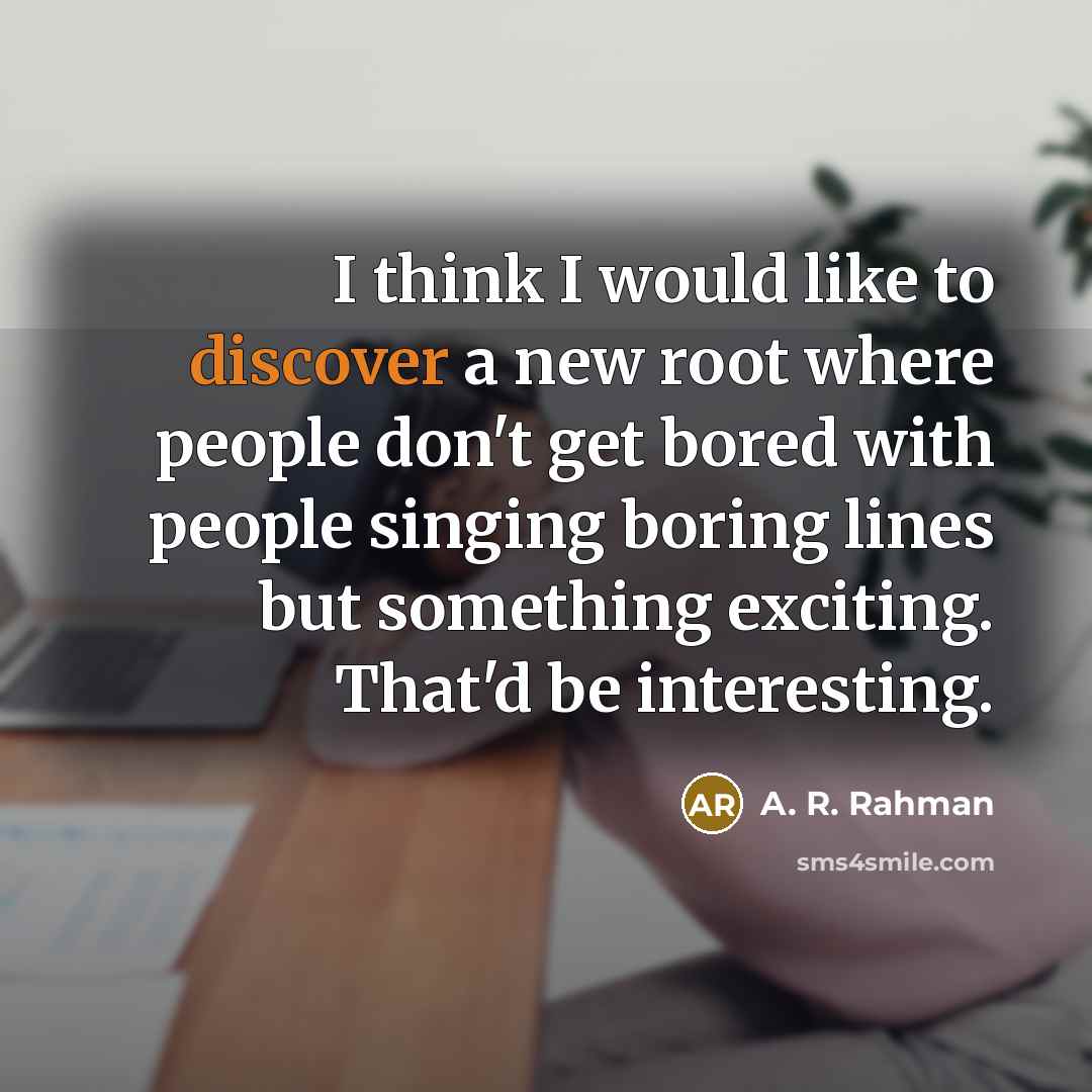 “I think I would like to discover a new root…” quote by A. R. Rahman