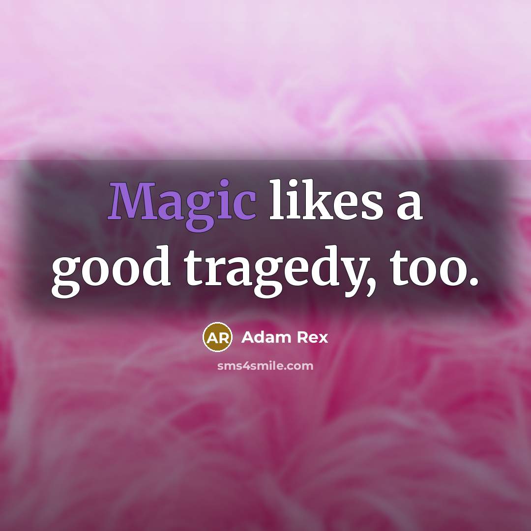 “Magic likes a good tragedy, too.…” quote by Adam Rex