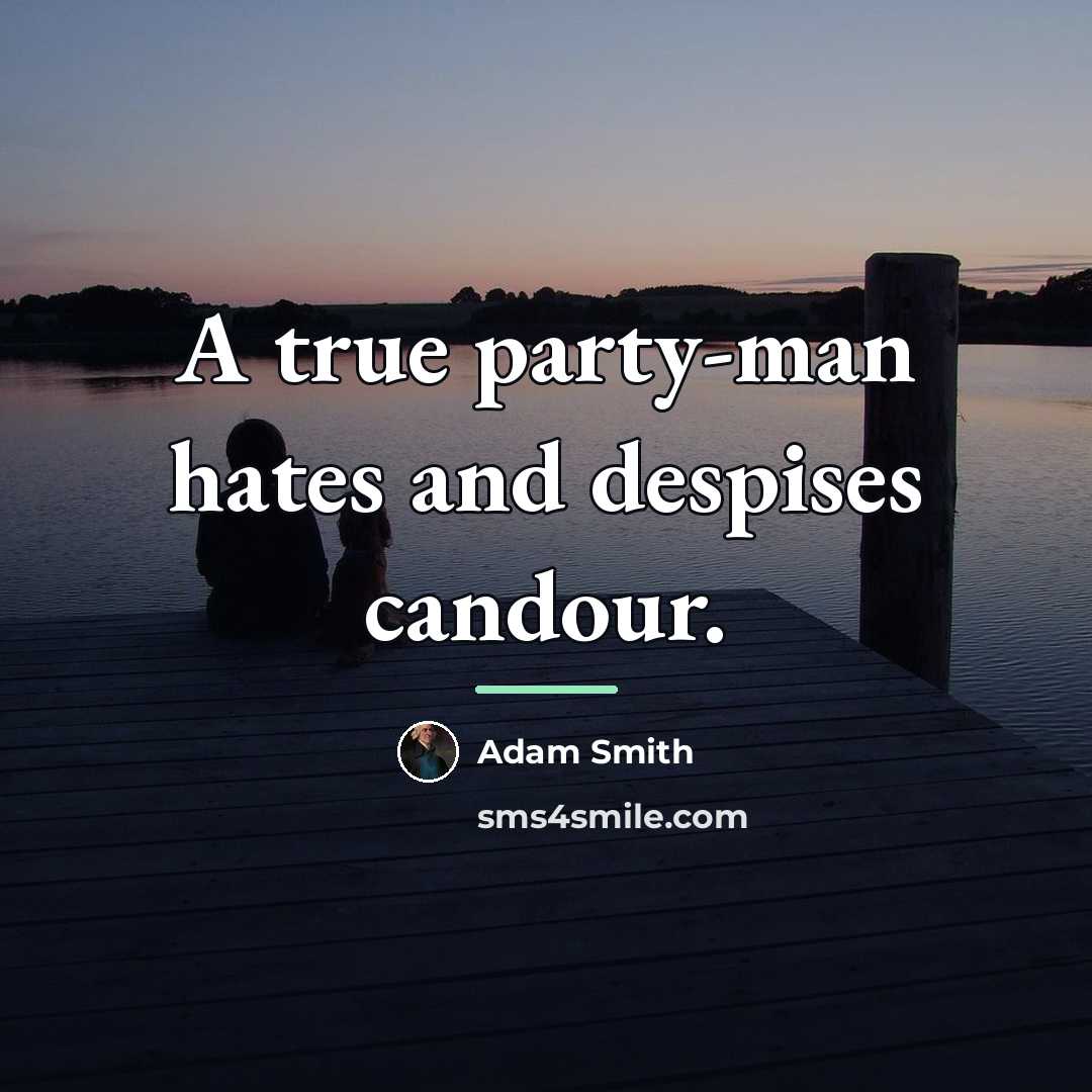 “A true party-man hates and despises candour.…” quote by Adam Smith