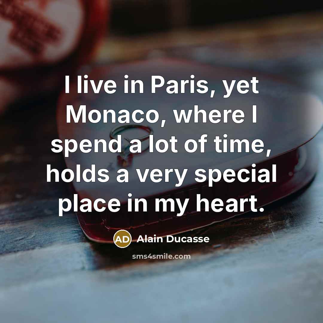 “I live in Paris, yet Monaco, where I spend a…” quote by Alain Ducasse