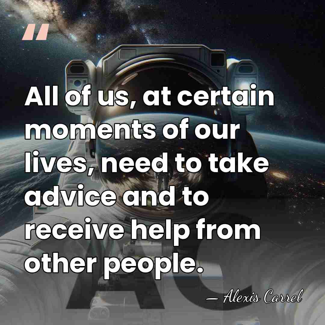 All of us, at certain moments of our lives, need to take&hellip; - Alexis Carrel