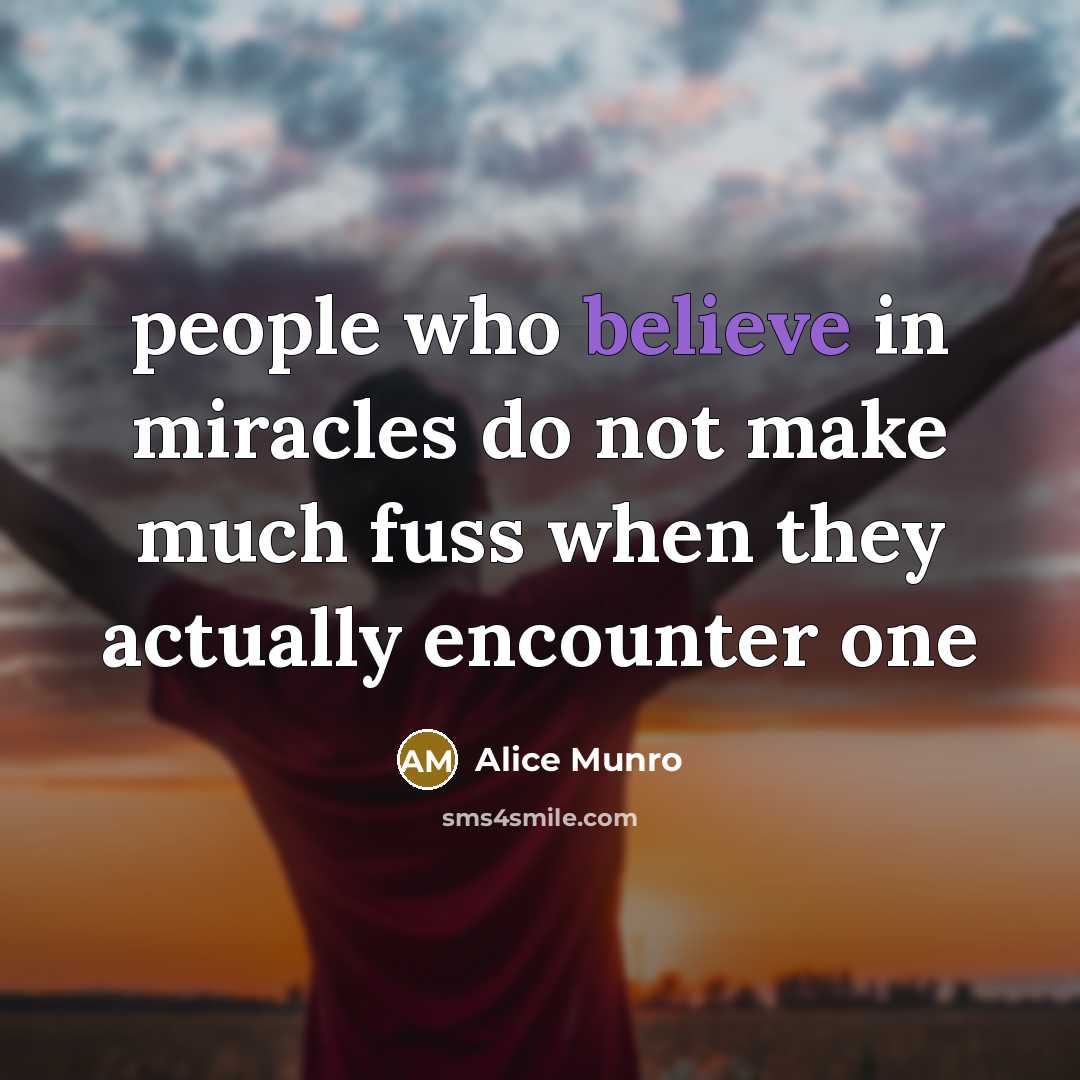 “people who believe in miracles do not make much fuss…” quote by Alice Munro