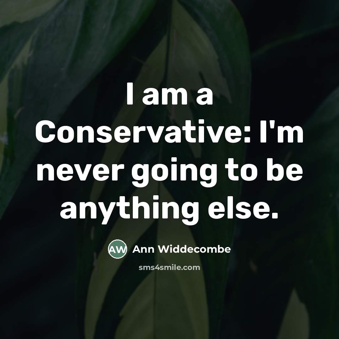 “I am a Conservative: I'm never going to be anything…” quote by Ann Widdecombe