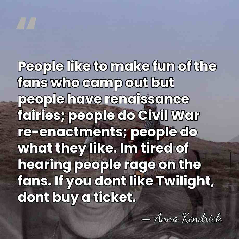 People like to make fun of the fans who camp out but&hellip; - Anna Kendrick