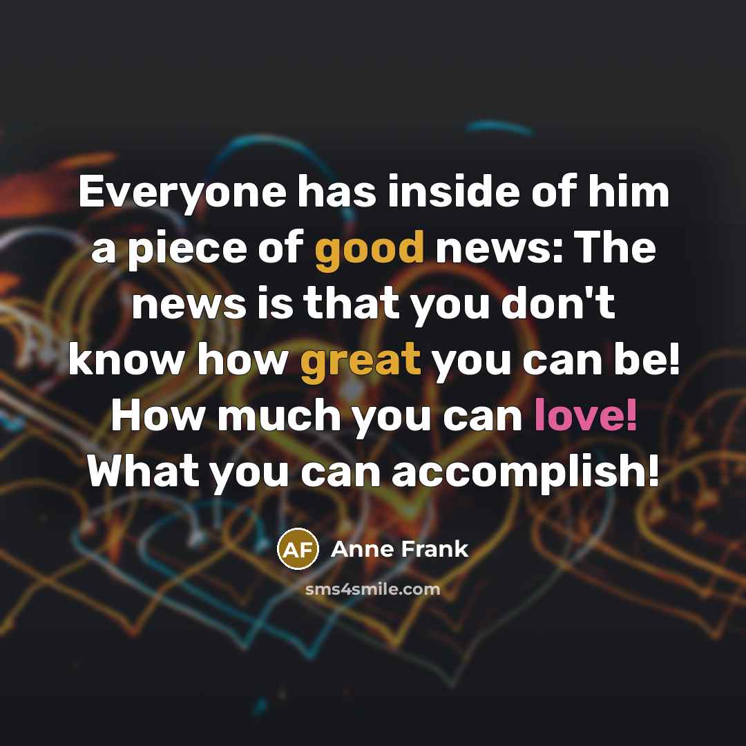 “Everyone has inside of him a piece of good news:…” quote by Anne Frank