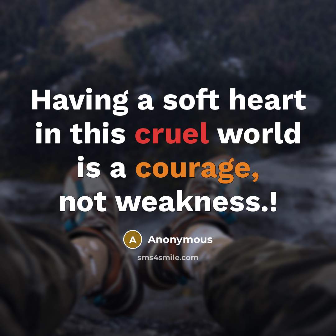 “Having a soft heart in this cruel world is a…” quote by Anonymous