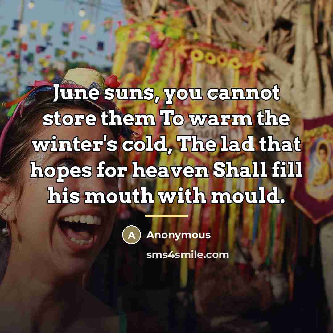 “June suns, you cannot store them To warm the winter's…” quote by Anonymous