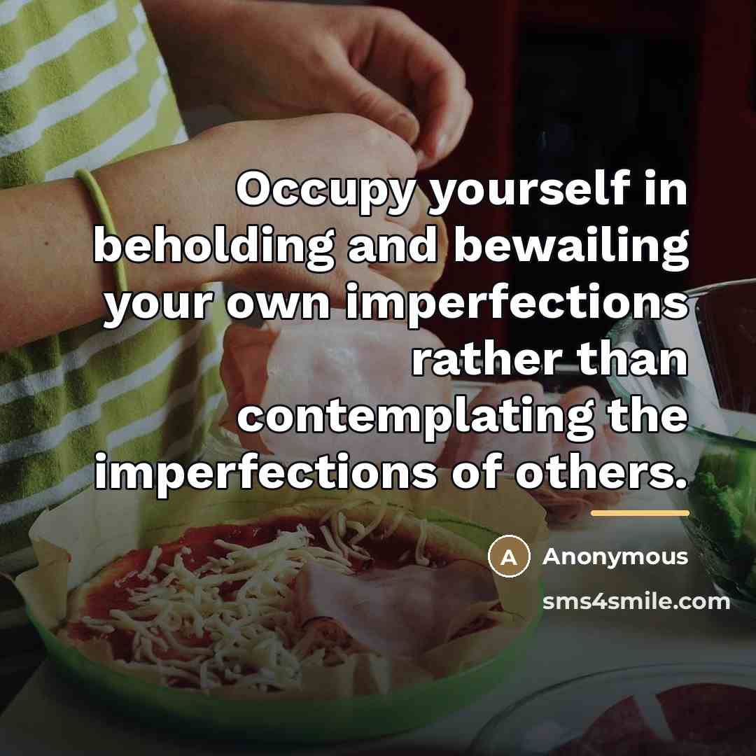 “Occupy yourself in beholding and bewailing your own imperfections rather…” quote by Anonymous