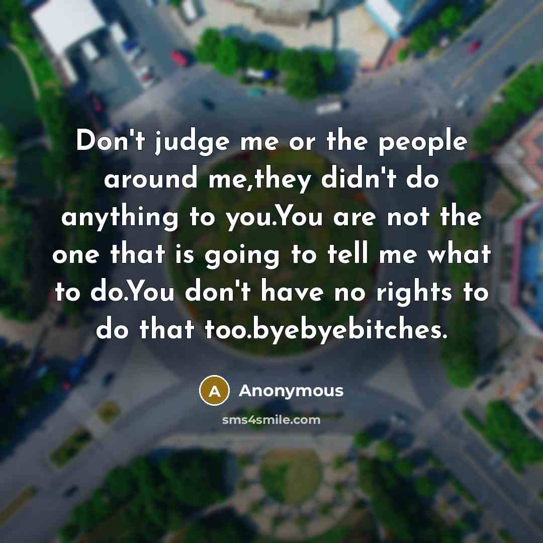 “Don't judge me or the people around me,they didn't do…” quote by Anonymous