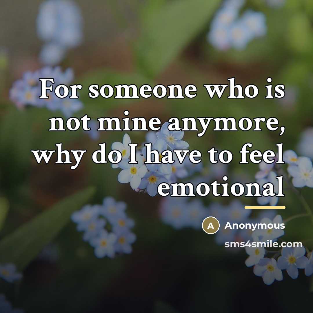 “For someone who is not mine anymore, why do I…” quote by Anonymous