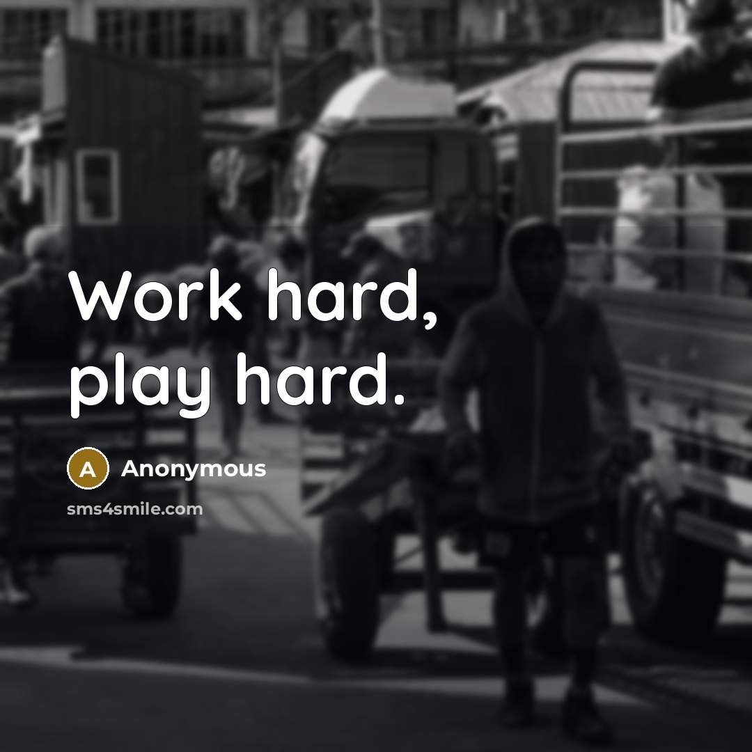 “Work hard, play hard.” quote by Anonymous