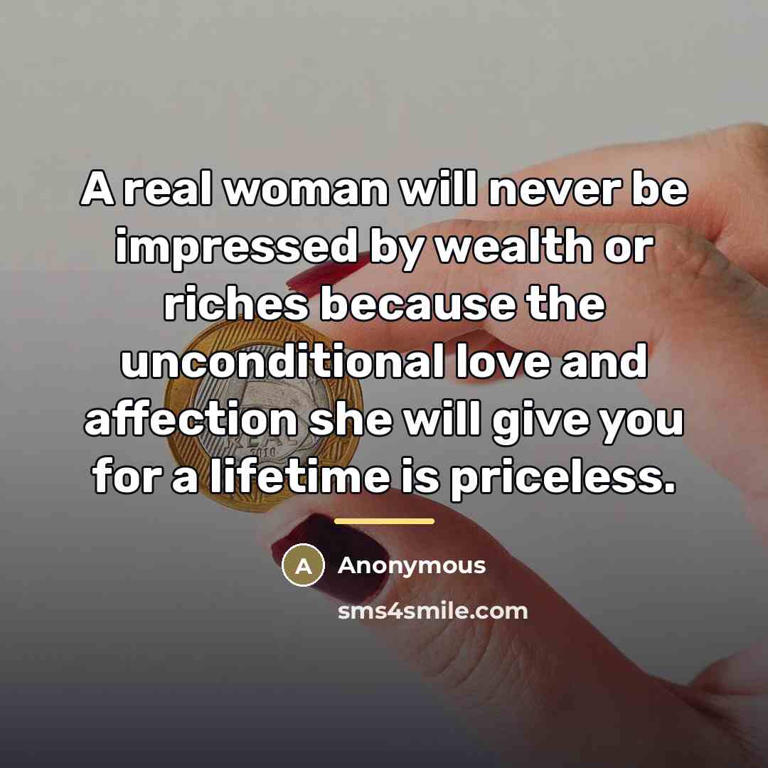 “A real woman will never be impressed by wealth or…” quote by Anonymous