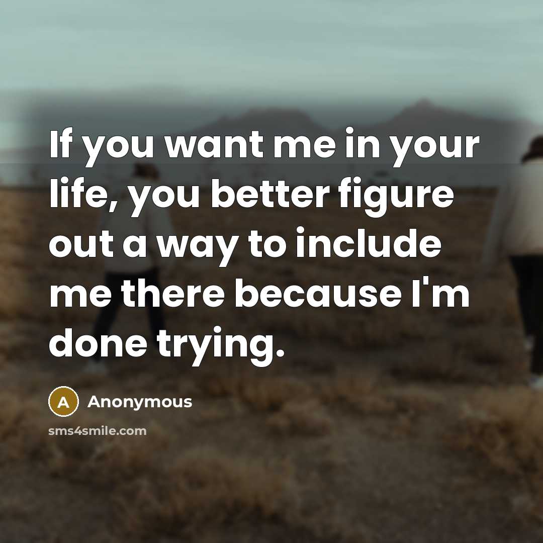 “If you want me in your life, you better figure…” quote by Anonymous