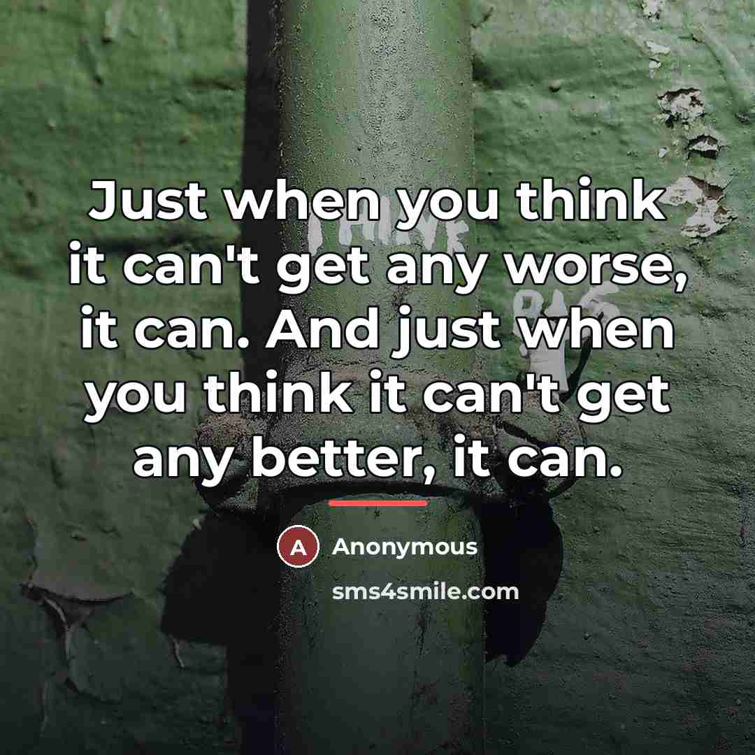 “Just when you think it can't get any worse, it…” quote by Anonymous