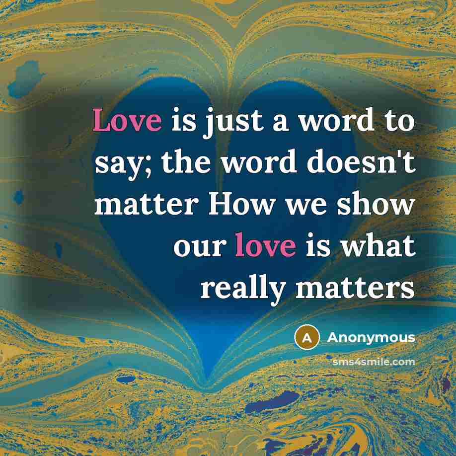 “Love is just a word to say; the word doesn't…” quote by Anonymous