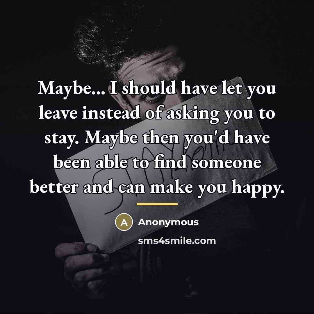 “Maybe... I should have let you leave instead of asking…” quote by Anonymous