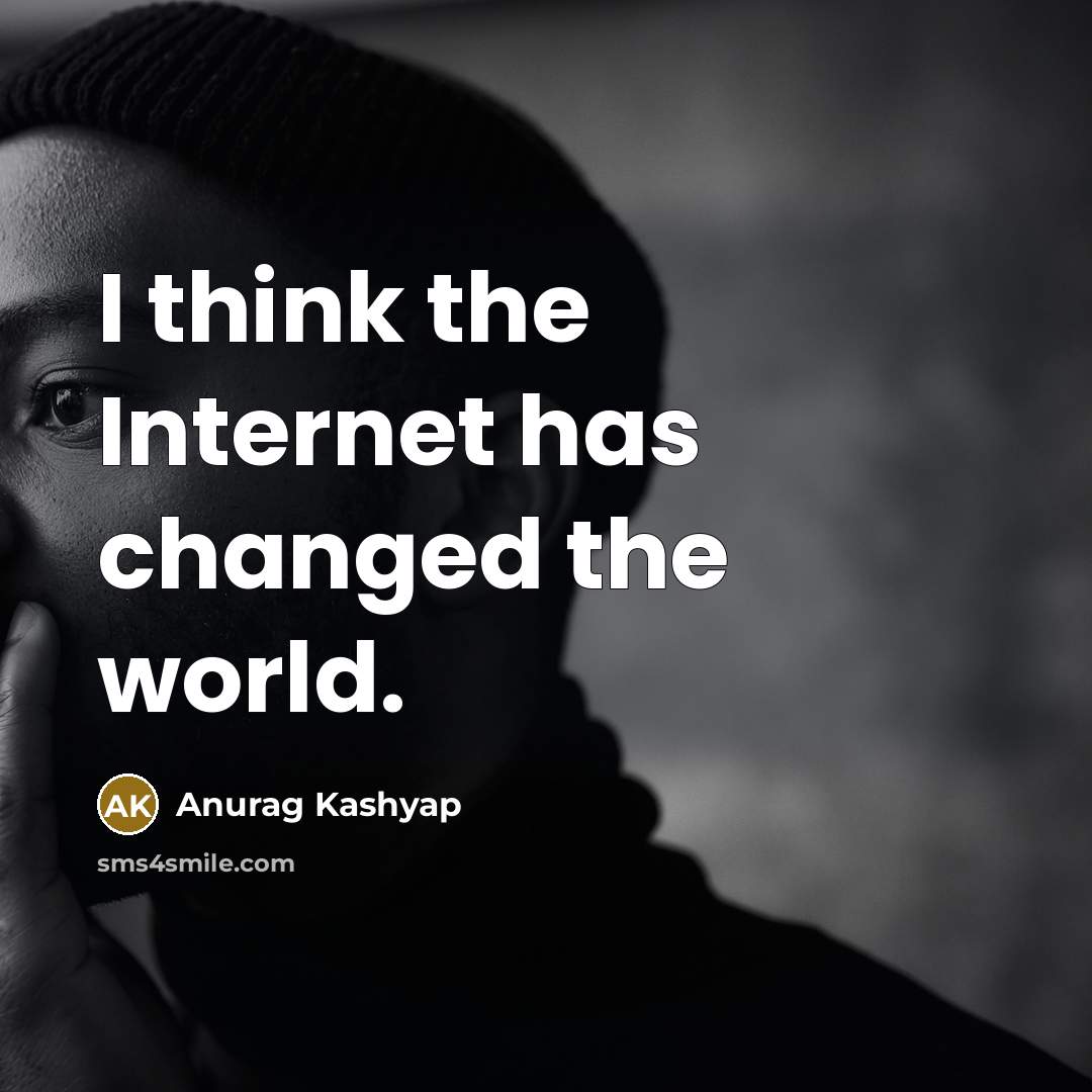 “I think the Internet has changed the world.…” quote by Anurag Kashyap