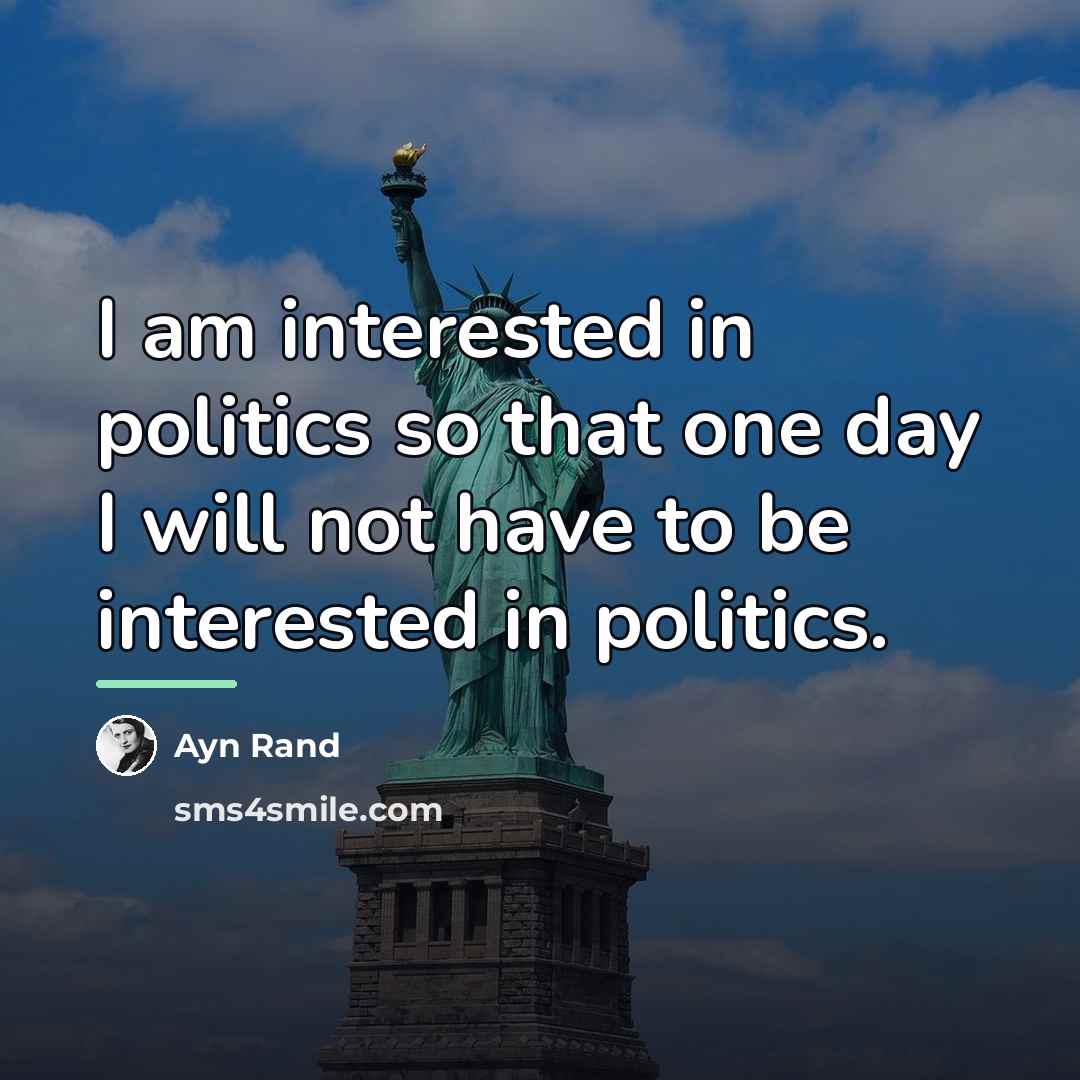“I am interested in politics so that one day I…” quote by Ayn Rand