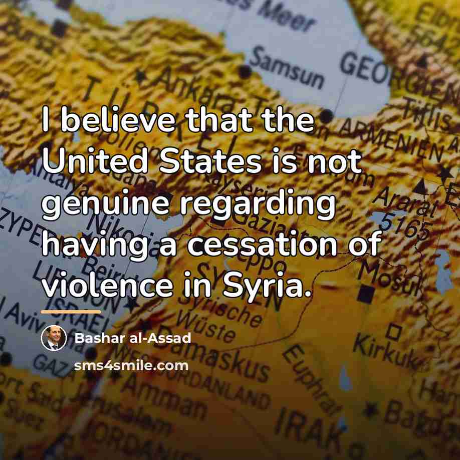 “I believe that the United States is not genuine regarding…” quote by Bashar al-Assad