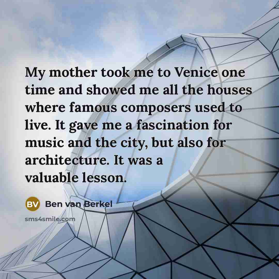 “My mother took me to Venice one time and showed…” quote by Ben van Berkel