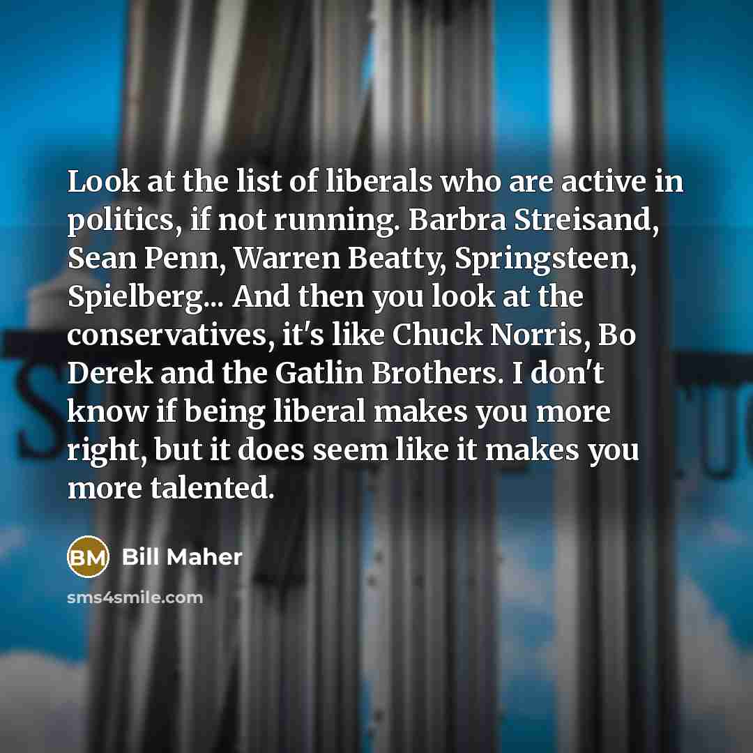 “Look at the list of liberals who are active in…” quote by Bill Maher