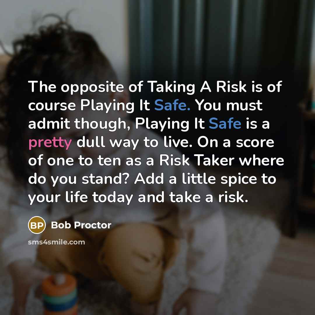 “The opposite of Taking A Risk is of course Playing…” quote by Bob Proctor