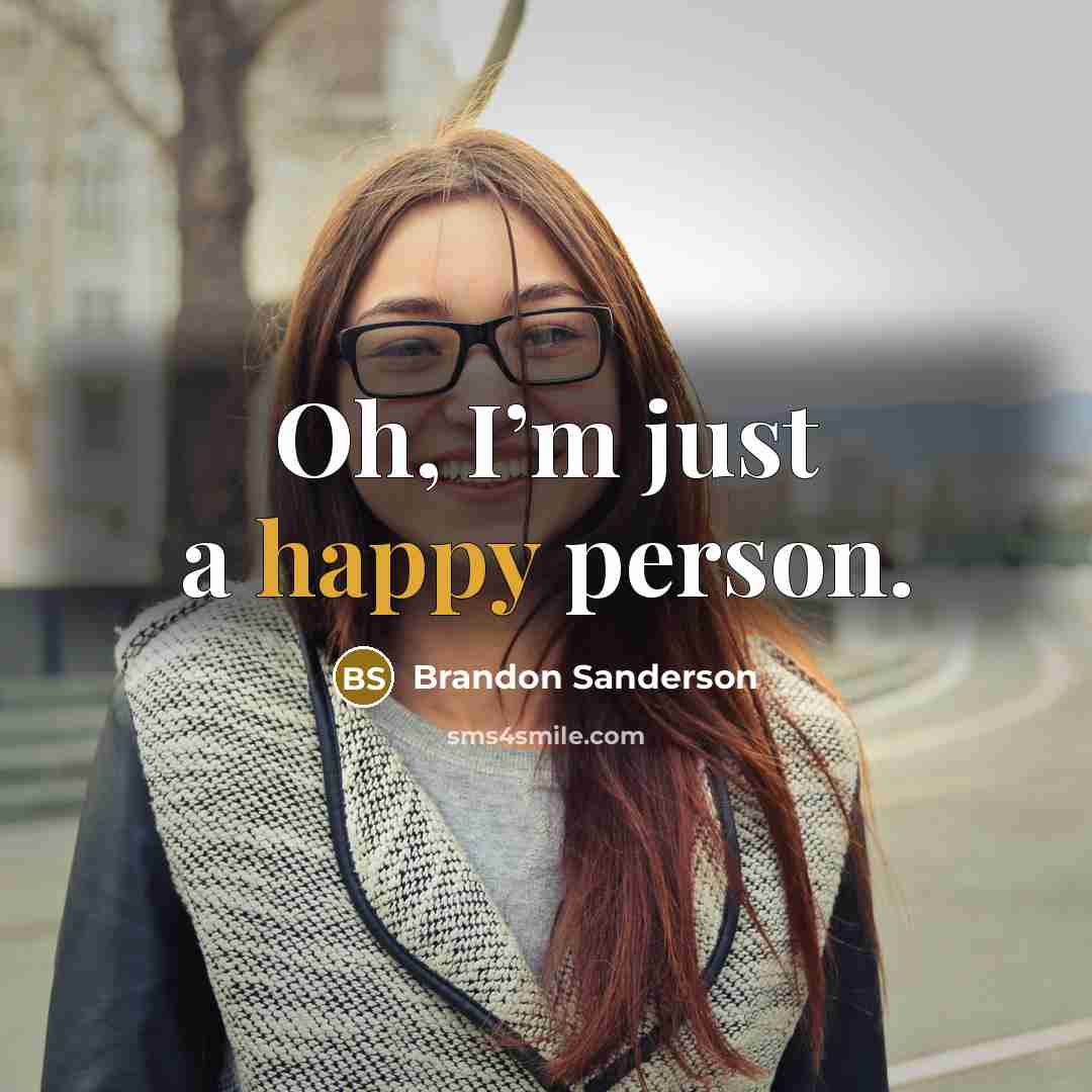 “Oh, I’m just a happy person.” quote by Brandon Sanderson