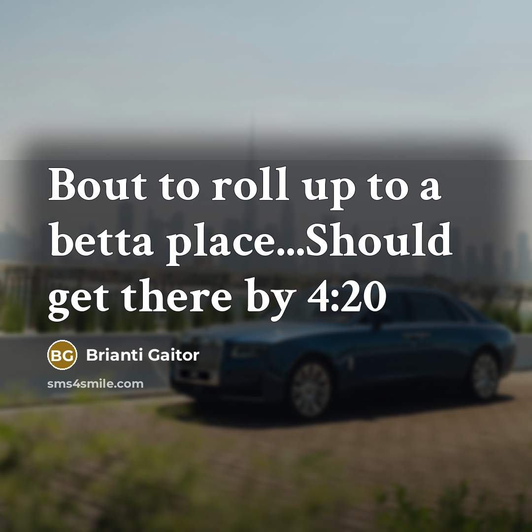 “Bout to roll up to a betta place...Should get there…” quote by Brianti Gaitor