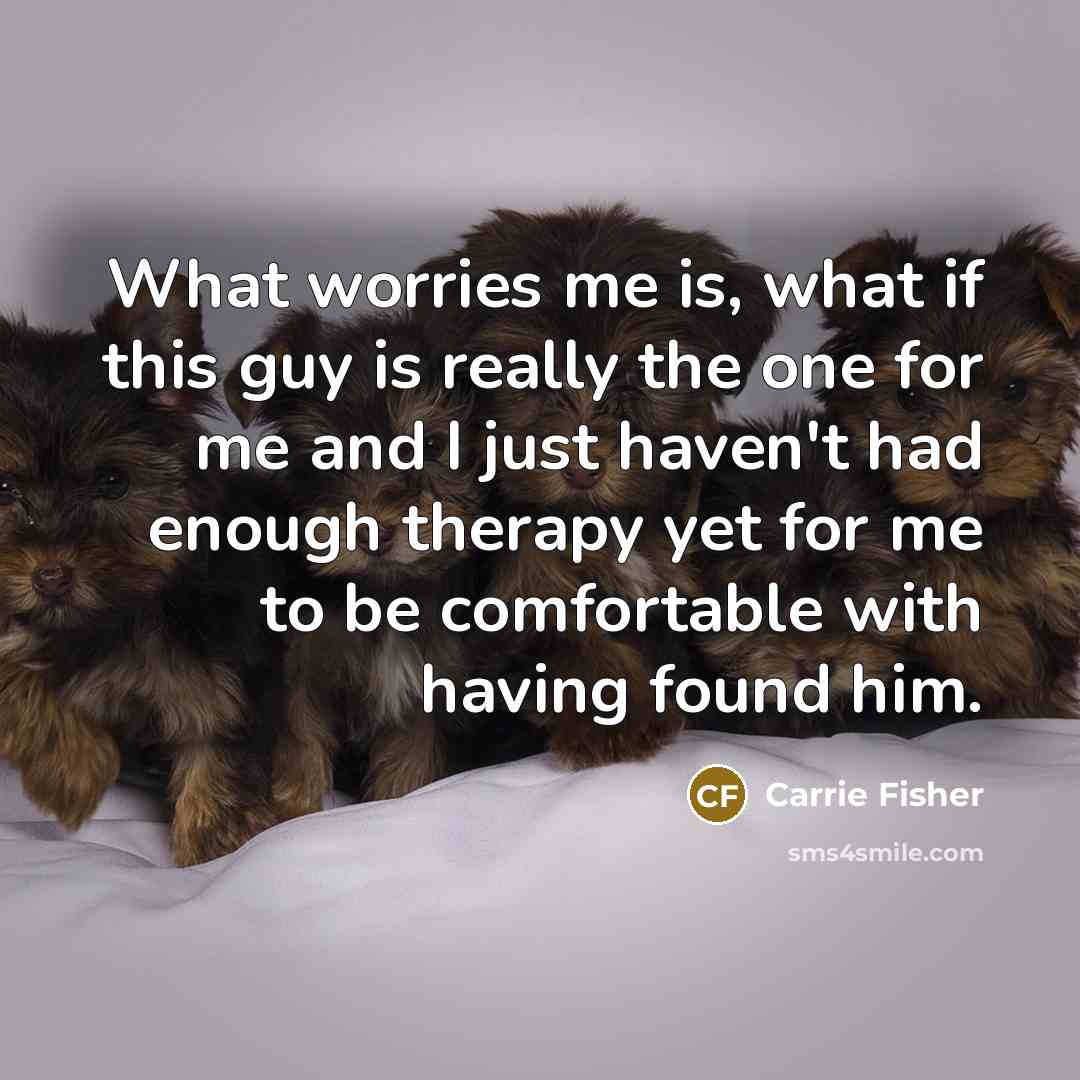 “What worries me is, what if this guy is really…” quote by Carrie Fisher