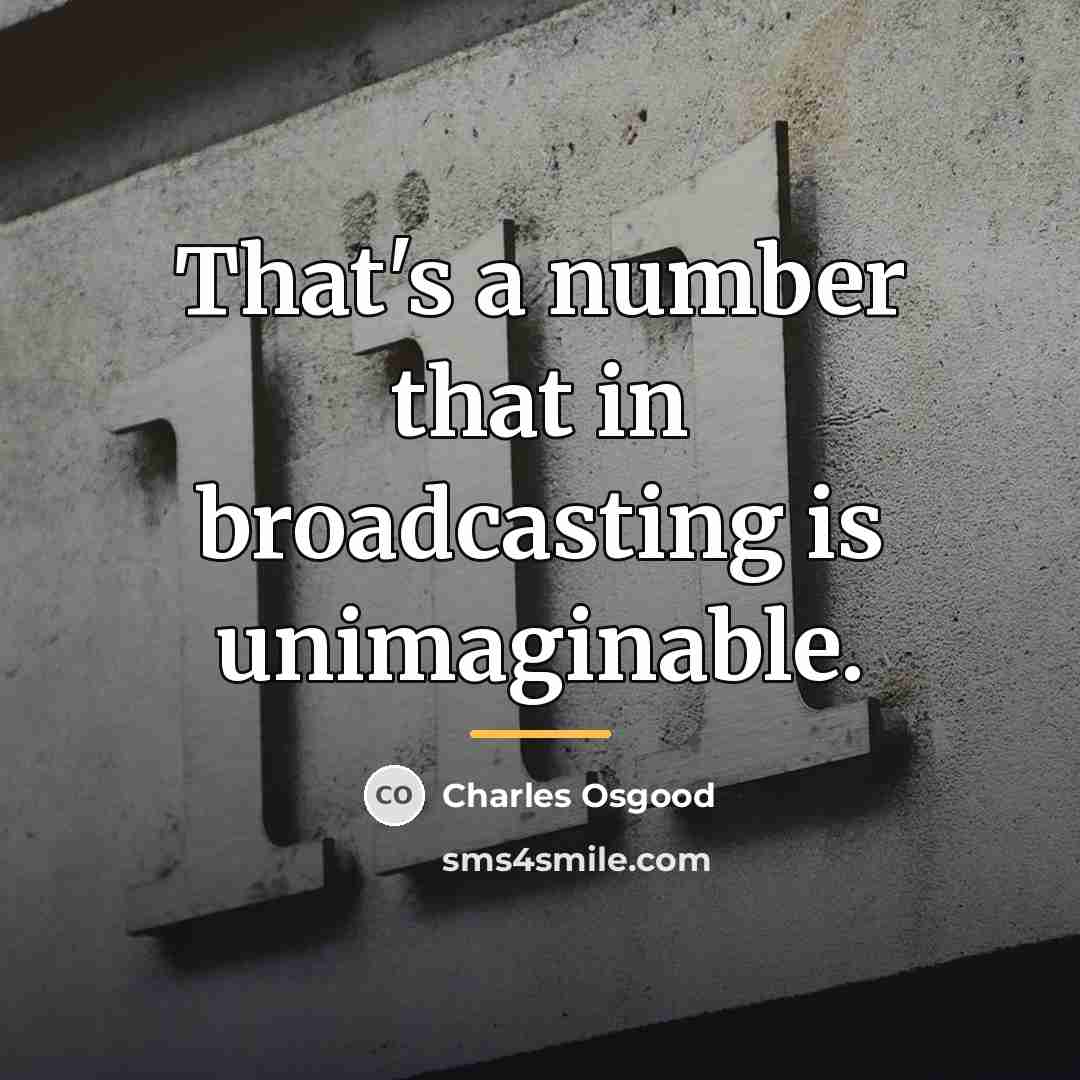 “That's a number that in broadcasting is unimaginable.…” quote by Charles Osgood