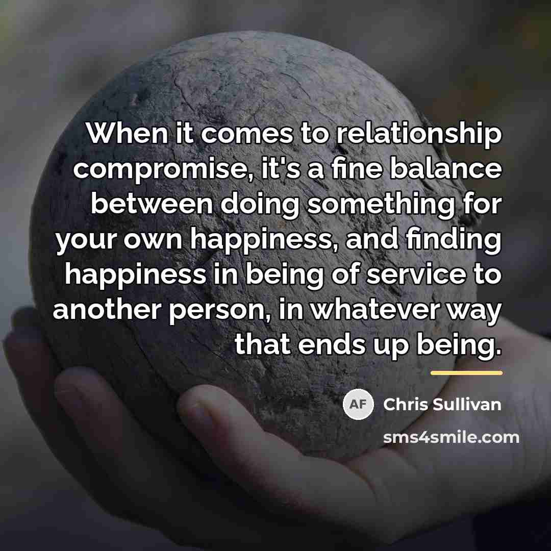 “When it comes to relationship compromise, it's a fine balance…” quote by Chris Sullivan