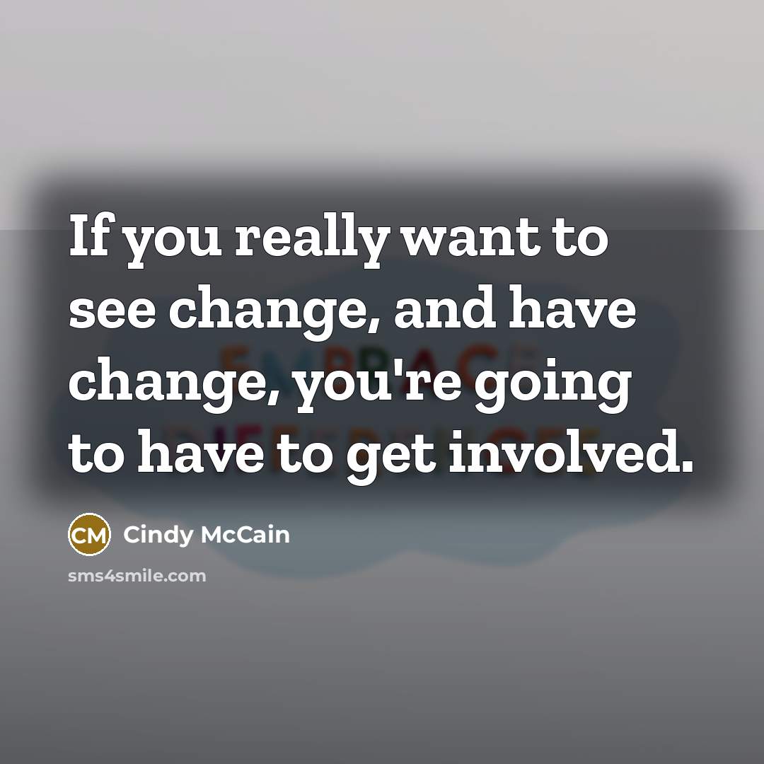 “If you really want to see change, and have change,…” quote by Cindy McCain