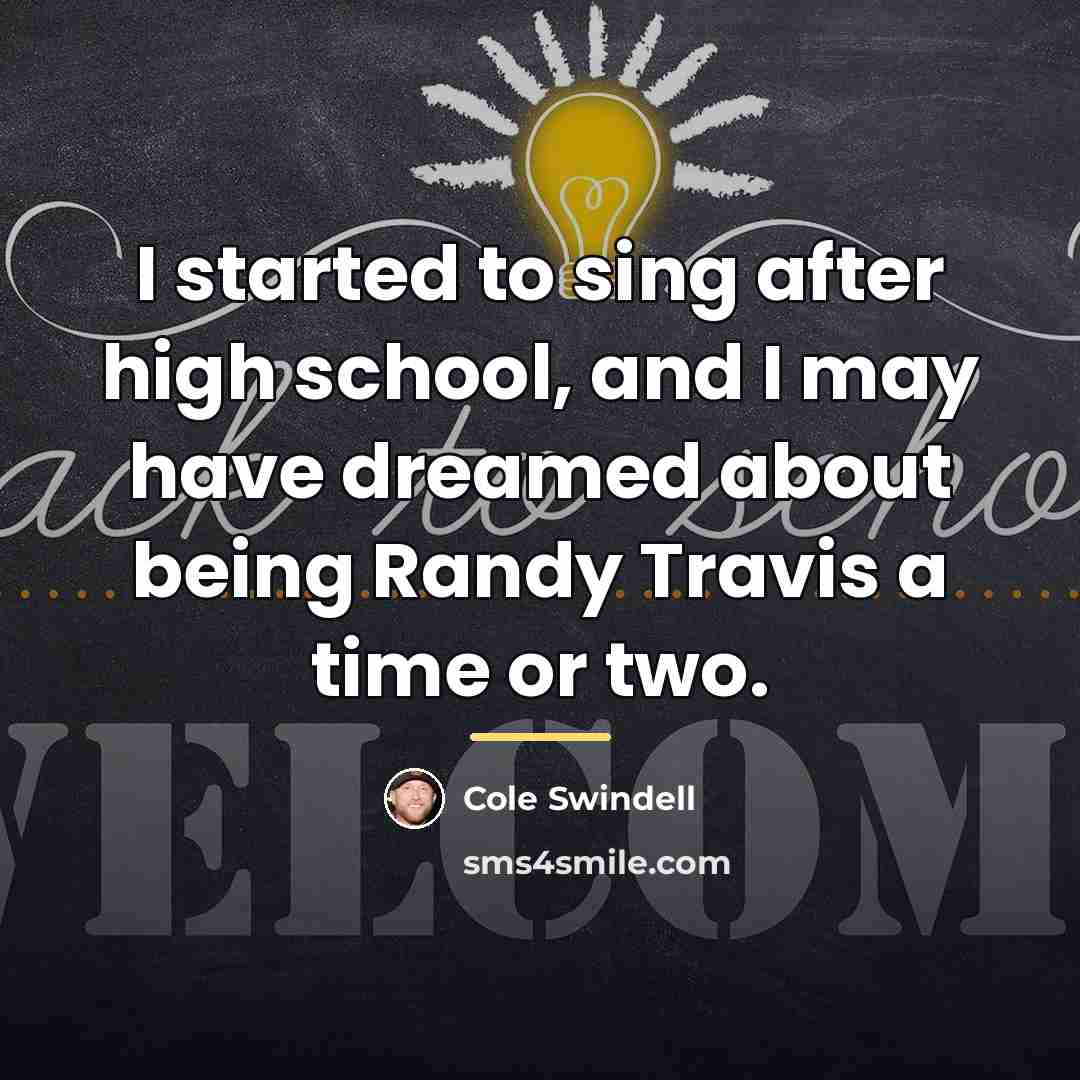 “I started to sing after high school, and I may…” quote by Cole Swindell