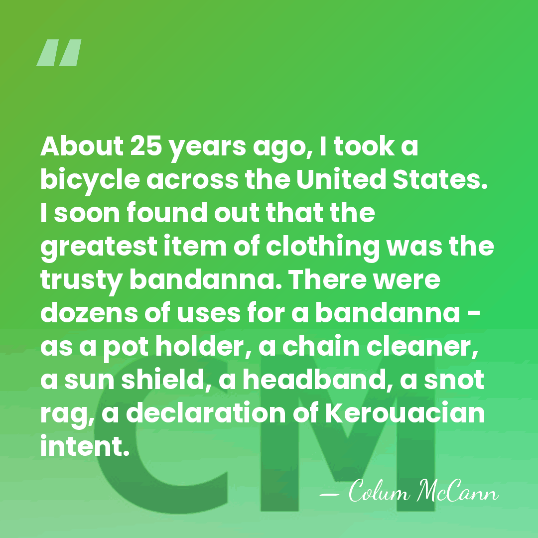 About 25 years ago, I took a bicycle across the United States.&hellip; - Colum McCann