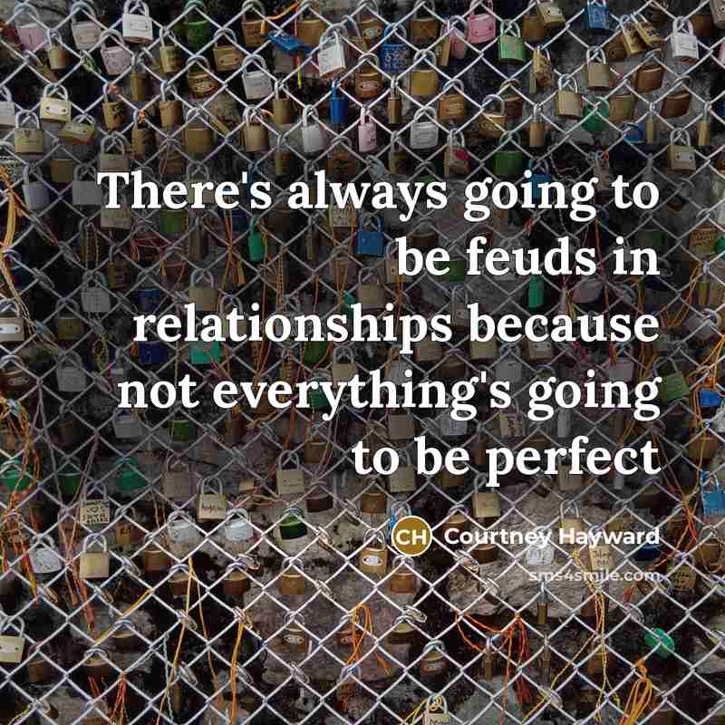 “There's always going to be feuds in relationships because not…” quote by Courtney Hayward