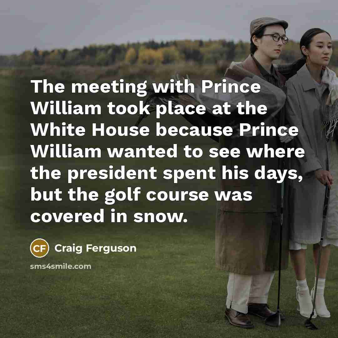 “The meeting with Prince William took place at the White…” quote by Craig Ferguson