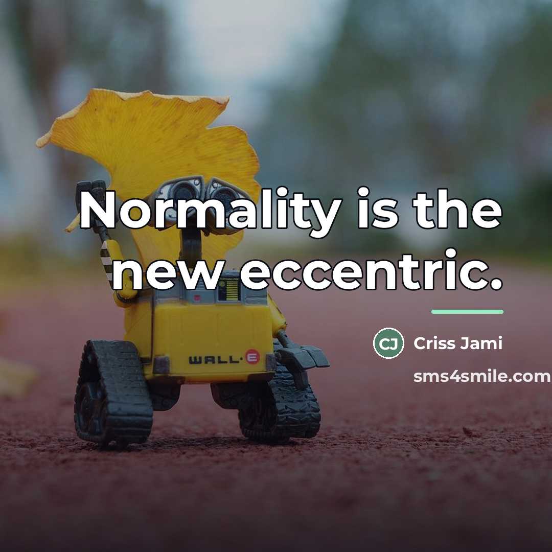 “Normality is the new eccentric.…” quote by Criss Jami