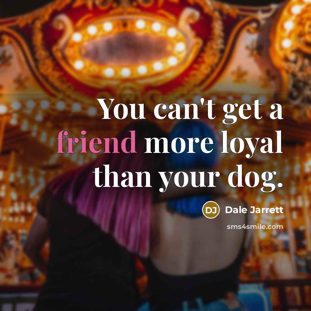 “You can't get a friend more loyal than your dog.…” quote by Dale Jarrett