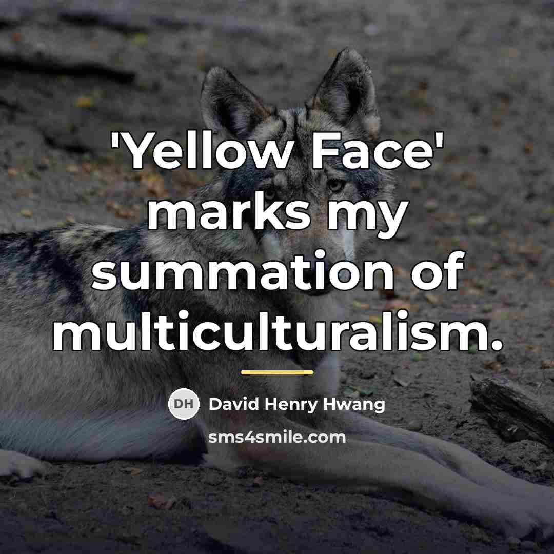 “'Yellow Face' marks my summation of multiculturalism.…” quote by David Henry Hwang