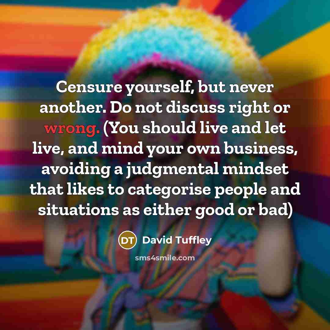 “Censure yourself, but never another. Do not discuss right or…” quote by David Tuffley