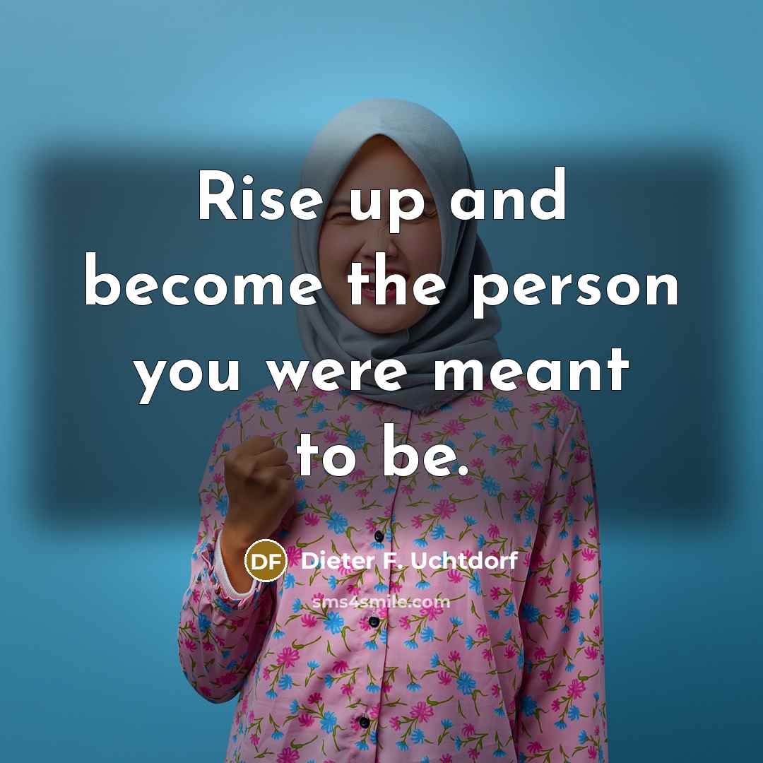 “Rise up and become the person you were meant to be.” quote by Dieter F. Uchtdorf