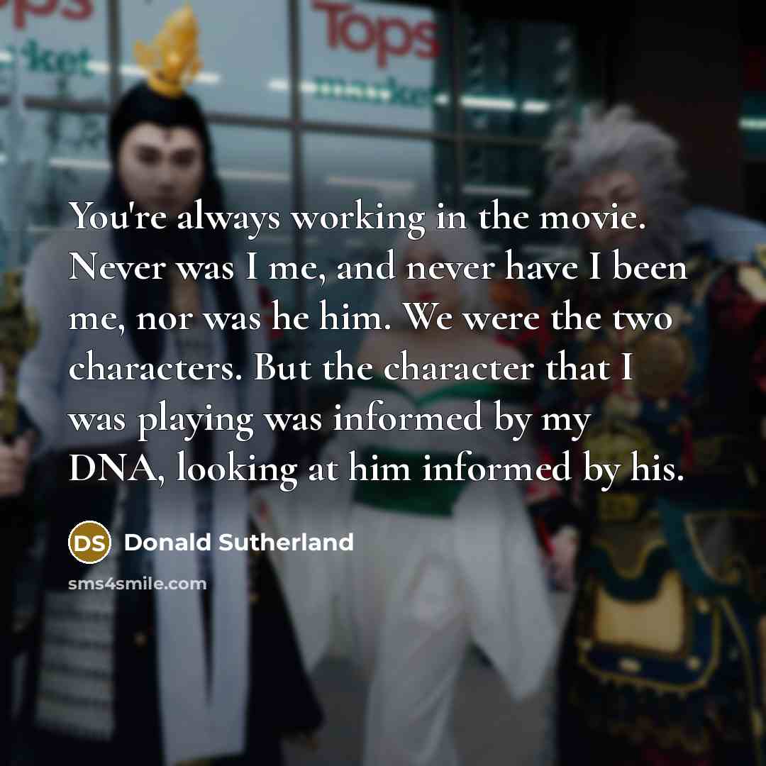 “You're always working in the movie. Never was I me,…” quote by Donald Sutherland