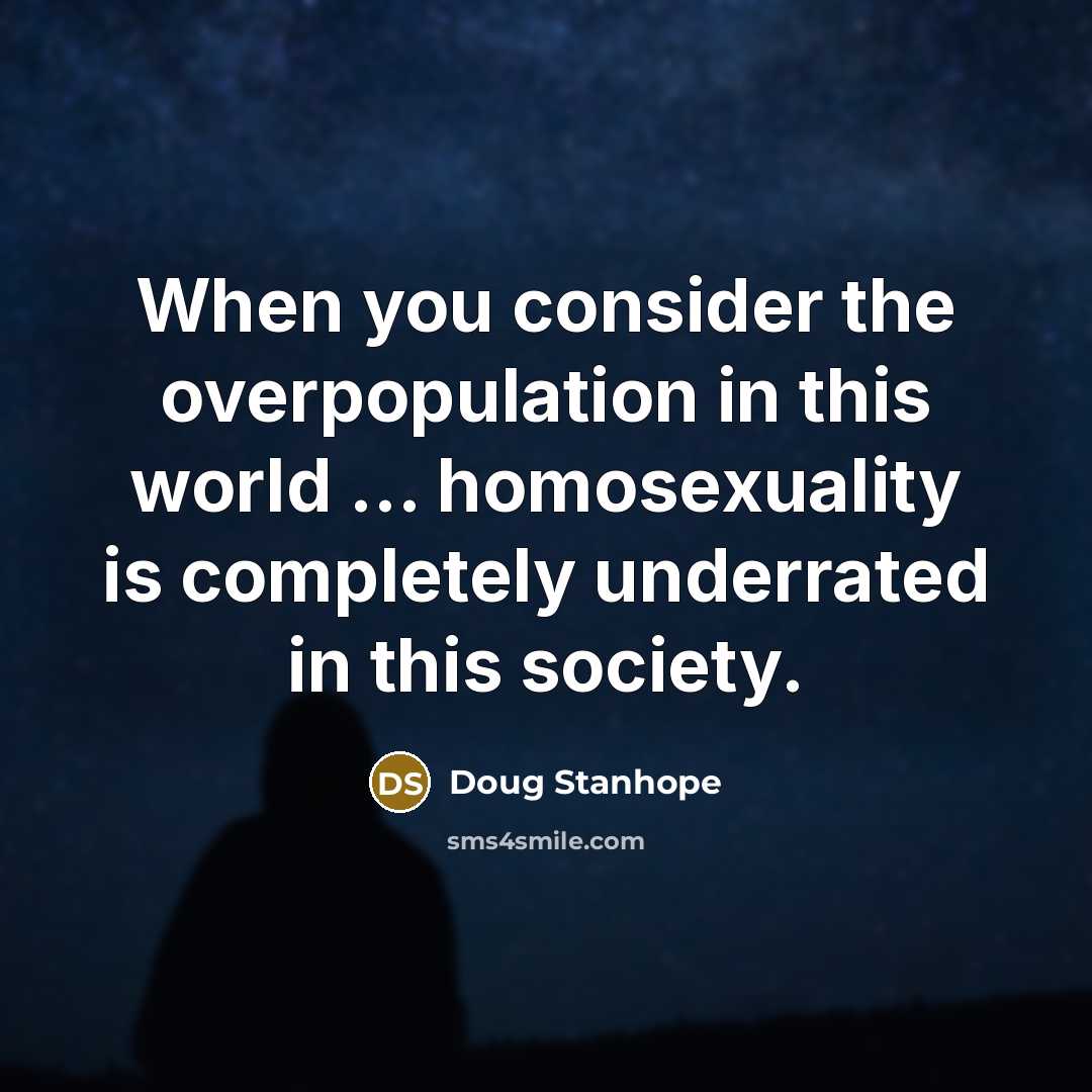 “When you consider the overpopulation in this world ... homosexuality…” quote by Doug Stanhope