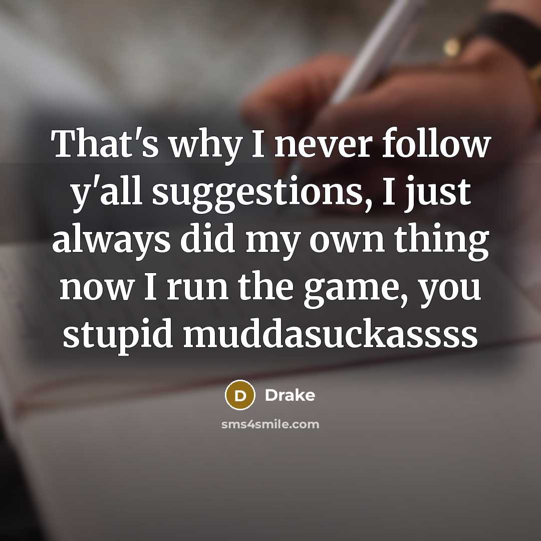 “That's why I never follow y'all suggestions, I just always…” quote by Drake