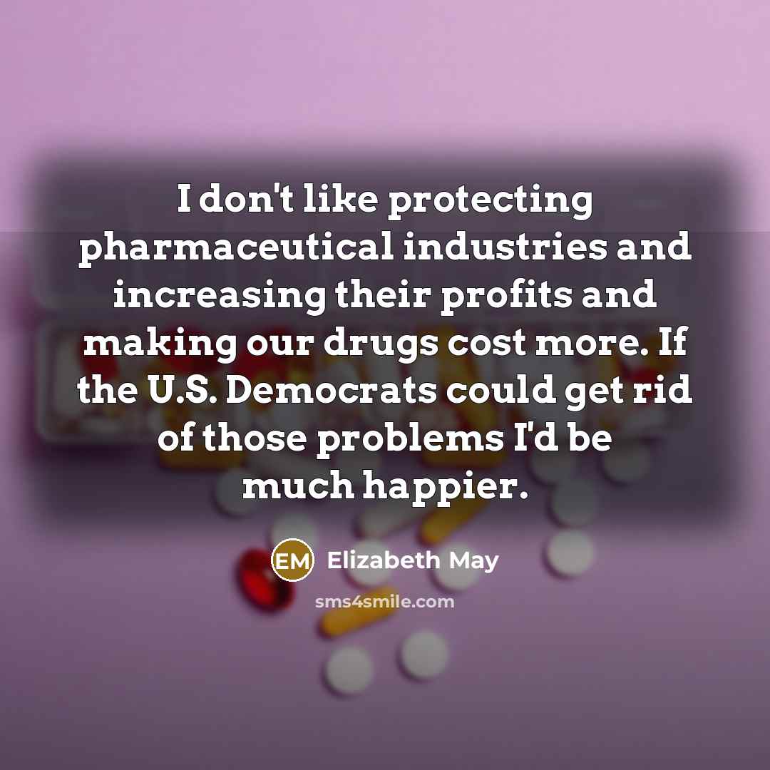 “I don't like protecting pharmaceutical industries and increasing their profits…” quote by Elizabeth May